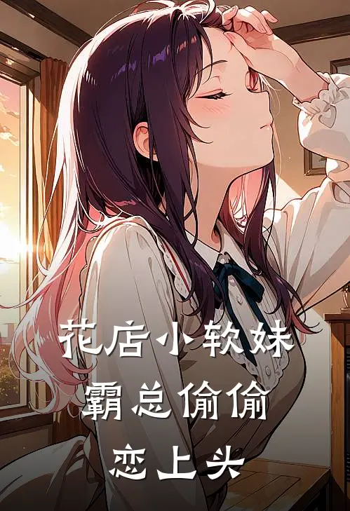 花店小软妹，霸总偷偷恋上头