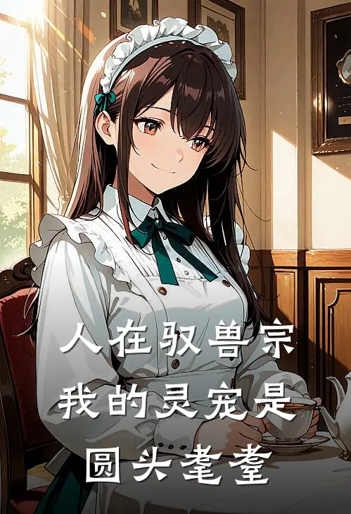 人在驭兽宗，我的灵宠是圆头耄耋王得发赵莽热门小说推荐_完本小说大全人在驭兽宗，我的灵宠是圆头耄耋(王得发赵莽)