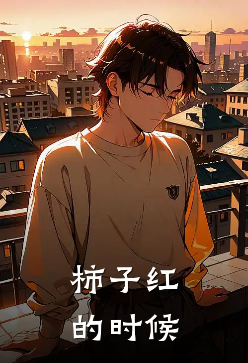 柿子红的时候林禾禾禾最新推荐小说_完结版小说推荐柿子红的时候林禾禾禾