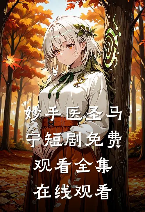 妙手医圣马宁短剧免费观看全集在线观看