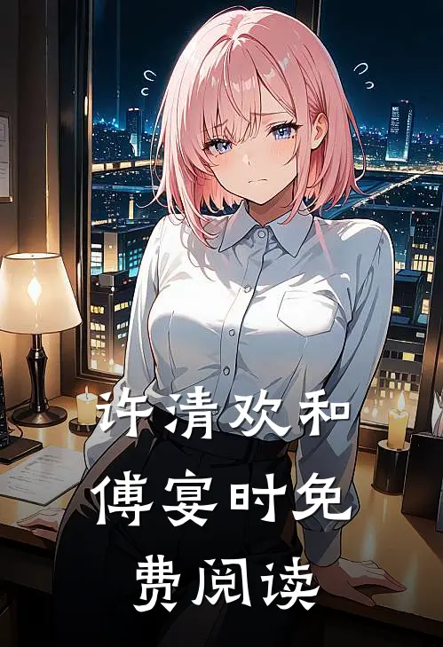 许清欢和傅宴时免费阅读