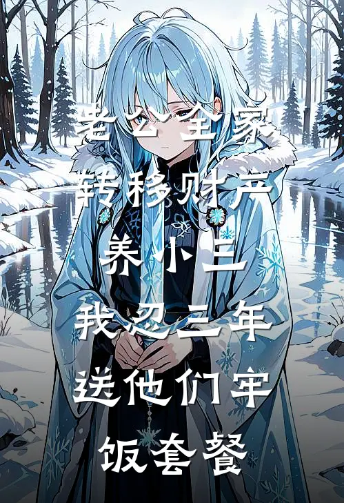 老公全家转移财产养小三，我忍三年送他们牢饭套餐王鑫刘雪完整免费小说_小说全文免费阅读老公全家转移财产养小三，我忍三年送他们牢饭套餐王鑫刘雪