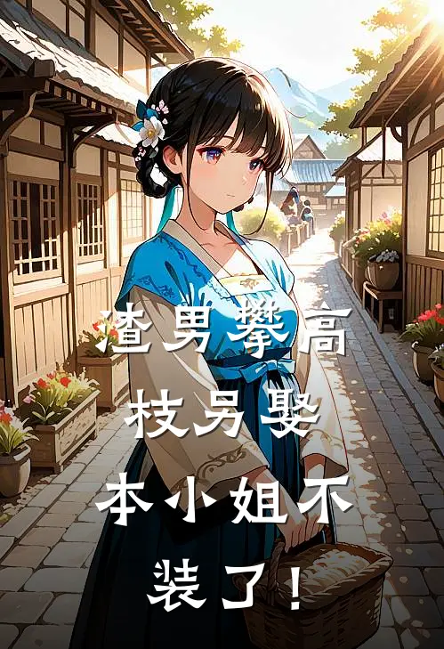 渣男攀高枝另娶，本小姐不装了！