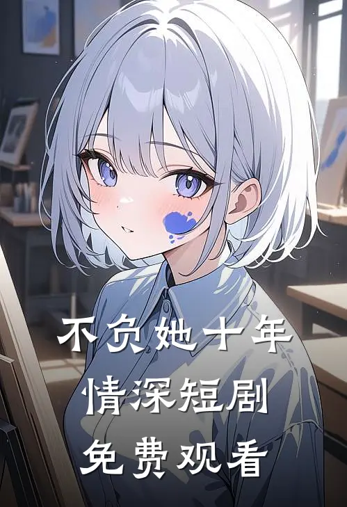 不负她十年情深短剧免费观看