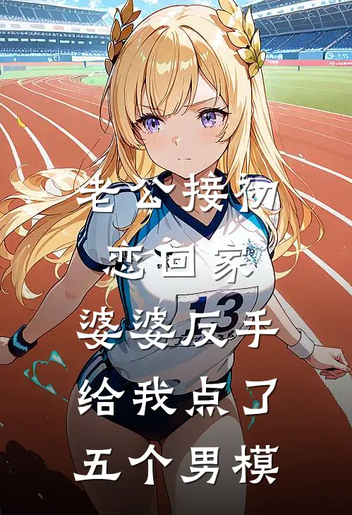 老公接初恋回家，婆婆反手给我点了五个男模芸芸老公新热门小说_小说免费阅读老公接初恋回家，婆婆反手给我点了五个男模(芸芸老公)