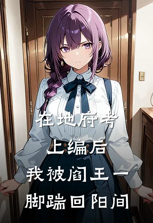 在地府考上编后，我被阎王一脚踹回阳间(赵金花冥币)完整版免费全文阅读_最热门小说在地府考上编后，我被阎王一脚踹回阳间赵金花冥币