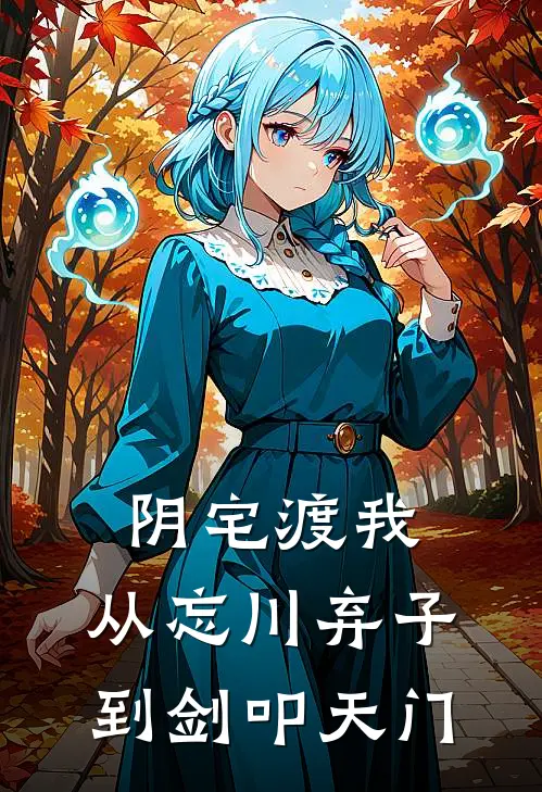 阴宅渡我：从忘川弃子到剑叩天门段子誉段天龙热门小说阅读_好看的小说推荐完结阴宅渡我：从忘川弃子到剑叩天门段子誉段天龙