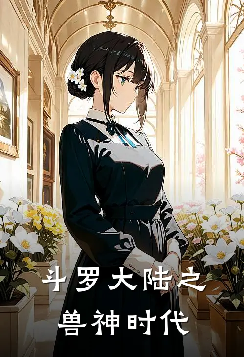 斗罗大陆之兽神时代(萧逸尘凌萱)火爆小说_《斗罗大陆之兽神时代》萧逸尘凌萱小说免费在线阅读