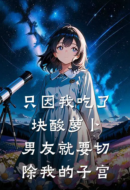 只因我吃了块酸萝卜，男友就要切除我的子宫