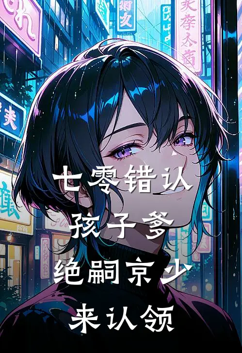 七零错认孩子爹，绝嗣京少来认领