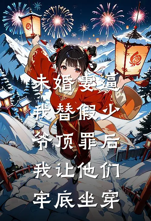 未婚妻逼我替假少爷顶罪后，我让他们牢底坐穿