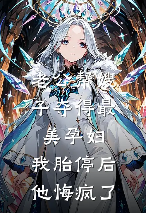 老公帮嫂子夺得最美孕妇，我胎停后他悔疯了